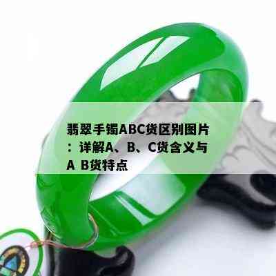 翡翠手镯ABC货区别图片：详解A、B、C货含义与A B货特点