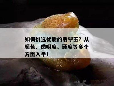 如何挑选优质的翡翠玉？从颜色、透明度、硬度等多个方面入手！