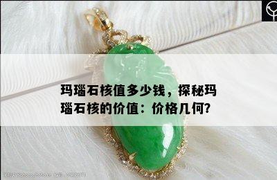 玛瑙石核值多少钱，探秘玛瑙石核的价值：价格几何？