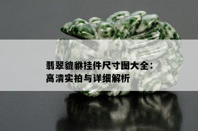 翡翠貔貅挂件尺寸图大全：高清实拍与详细解析