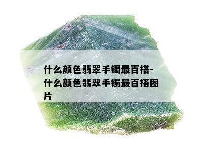 什么颜色翡翠手镯最百搭-什么颜色翡翠手镯最百搭图片