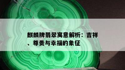 麒麟牌翡翠寓意解析：吉祥、尊贵与幸福的象征