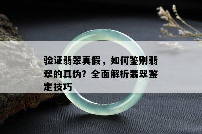 验证翡翠真假，如何鉴别翡翠的真伪？全面解析翡翠鉴定技巧