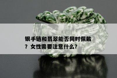 银手链和翡翠能否同时佩戴？女性需要注意什么？