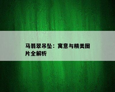 马翡翠吊坠：寓意与精美图片全解析