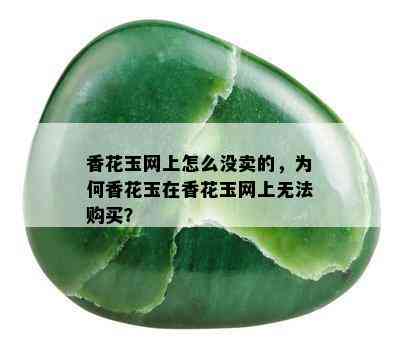 香花玉网上怎么没卖的，为何香花玉在香花玉网上无法购买？