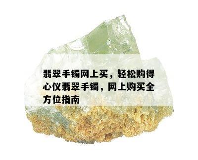 翡翠手镯网上买，轻松购得心仪翡翠手镯，网上购买全方位指南