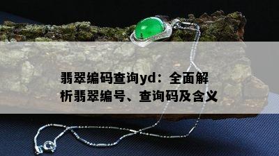 翡翠编码查询yd：全面解析翡翠编号、查询码及含义