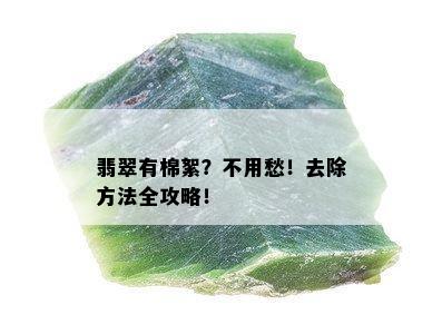 翡翠有棉絮？不用愁！去除方法全攻略！