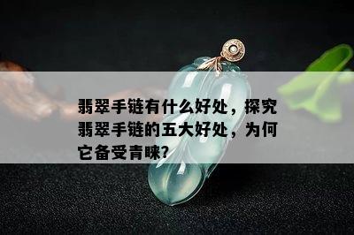 翡翠手链有什么好处，探究翡翠手链的五大好处，为何它备受青睐？