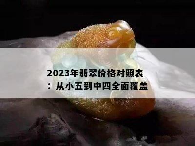 2023年翡翠价格对照表：从小五到中四全面覆盖