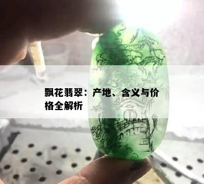 飘花翡翠：产地、含义与价格全解析