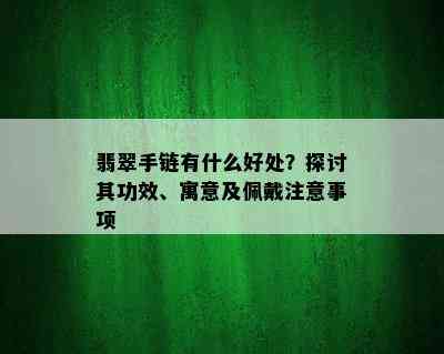 翡翠手链有什么好处？探讨其功效、寓意及佩戴注意事项