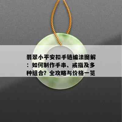 翡翠小平安扣手链编法图解：如何制作手串、戒指及多种组合？全攻略与价格一览