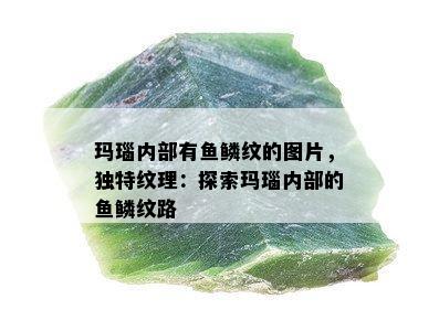 玛瑙内部有鱼鳞纹的图片，独特纹理：探索玛瑙内部的鱼鳞纹路