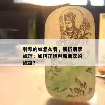 翡翠的纹怎么看，解析翡翠纹理：如何正确判断翡翠的纹路？