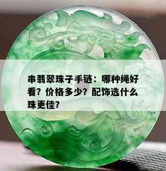 串翡翠珠子手链：哪种绳好看？价格多少？配饰选什么珠更佳？