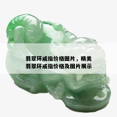 翡翠环戒指价格图片，精美翡翠环戒指价格及图片展示