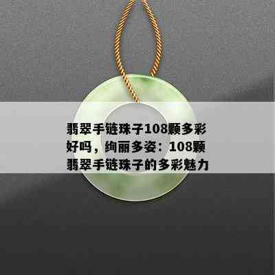 翡翠手链珠子108颗多彩好吗，绚丽多姿：108颗翡翠手链珠子的多彩魅力