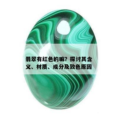 翡翠有红色的嘛？探讨其含义、材质、成分及致色原因