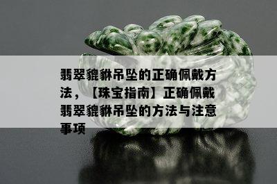 翡翠貔貅吊坠的正确佩戴方法，【珠宝指南】正确佩戴翡翠貔貅吊坠的方法与注意事项