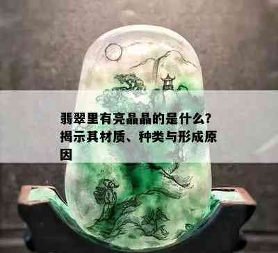 翡翠里有亮晶晶的是什么？揭示其材质、种类与形成原因