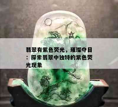 翡翠有紫色荧光，璀璨夺目：探索翡翠中独特的紫色荧光现象