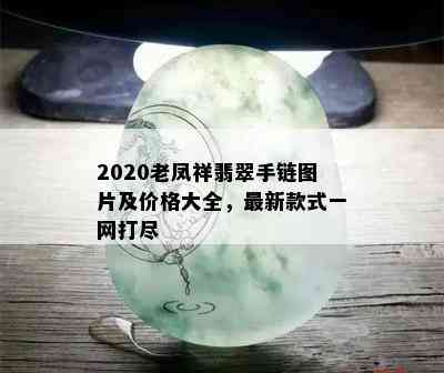 2020老凤祥翡翠手链图片及价格大全，最新款式一网打尽