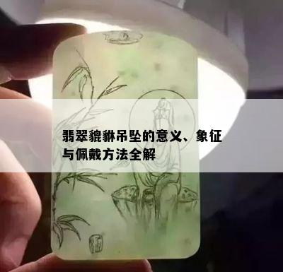 翡翠貔貅吊坠的意义、象征与佩戴方法全解