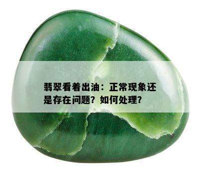 翡翠看着出油：正常现象还是存在问题？如何处理？