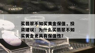 买翡翠不如买黄金保值，投资建议：为什么买翡翠不如买黄金更具有保值性？