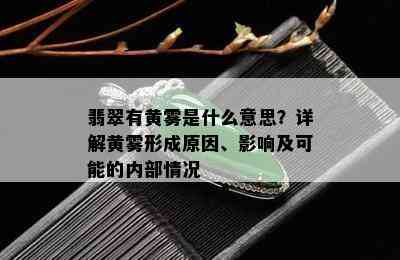 翡翠有黄雾是什么意思？详解黄雾形成原因、影响及可能的内部情况