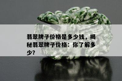 翡翠牌子价格是多少钱，揭秘翡翠牌子价格：你了解多少？