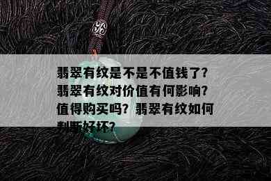 翡翠有纹是不是不值钱了？翡翠有纹对价值有何影响？值得购买吗？翡翠有纹如何判断好坏？