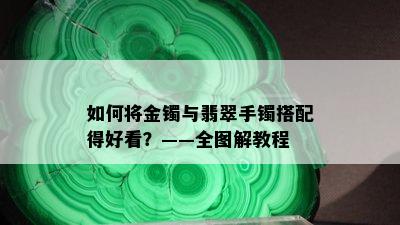 如何将金镯与翡翠手镯搭配得好看？——全图解教程