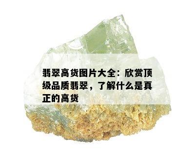 翡翠高货图片大全：欣赏顶级品质翡翠，了解什么是真正的高货