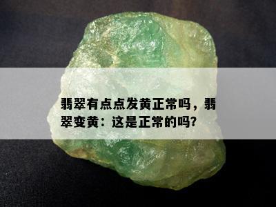 翡翠有点点发黄正常吗，翡翠变黄：这是正常的吗？