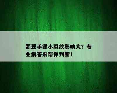 翡翠手镯小裂纹影响大？专业解答来帮你判断！