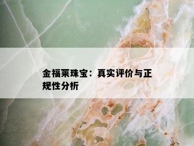 金福莱珠宝：真实评价与正规性分析