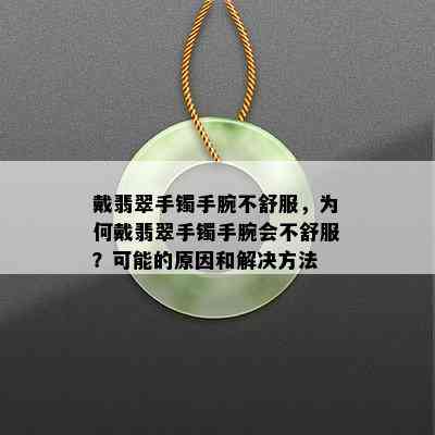 戴翡翠手镯手腕不舒服，为何戴翡翠手镯手腕会不舒服？可能的原因和解决方法