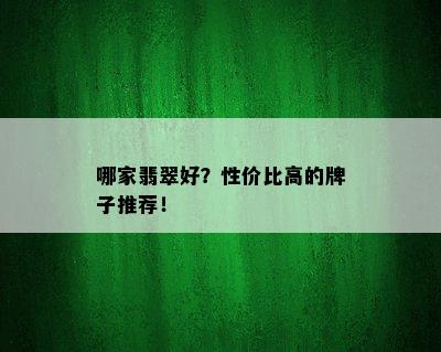 哪家翡翠好？性价比高的牌子推荐！