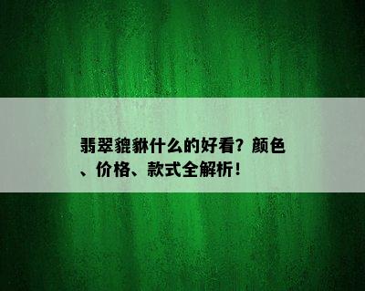 翡翠貔貅什么的好看？颜色、价格、款式全解析！