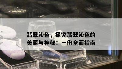 翡翠沁色，探究翡翠沁色的美丽与神秘：一份全面指南