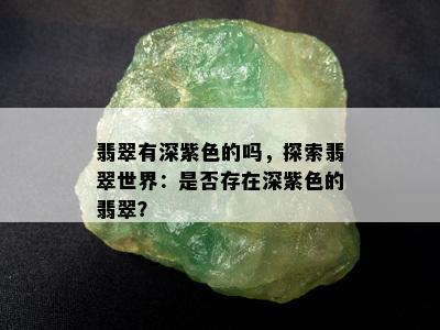 翡翠有深紫色的吗，探索翡翠世界：是否存在深紫色的翡翠？