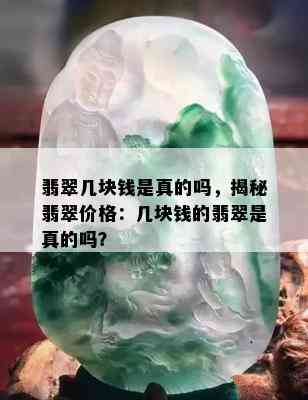 翡翠几块钱是真的吗，揭秘翡翠价格：几块钱的翡翠是真的吗？