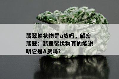 翡翠絮状物是a货吗，解密翡翠：翡翠絮状物真的能说明它是A货吗？