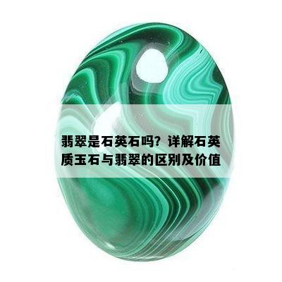 翡翠是石英石吗？详解石英质玉石与翡翠的区别及价值