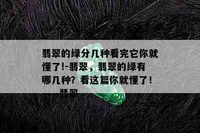 翡翠的绿分几种看完它你就懂了!-翡翠，翡翠的绿有哪几种？看这篇你就懂了！——翡翠