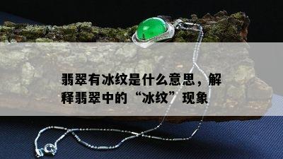 翡翠有冰纹是什么意思，解释翡翠中的“冰纹”现象