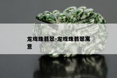 龙戏珠翡翠-龙戏珠翡翠寓意